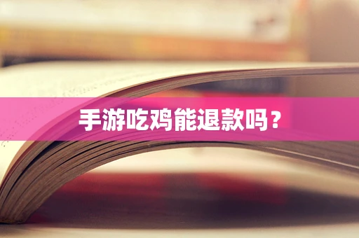 手游吃鸡能退款吗？
