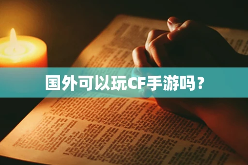 国外可以玩CF手游吗？