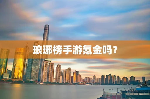 琅琊榜手游氪金吗？