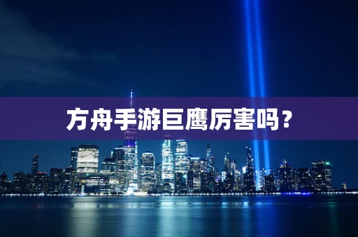 方舟手游巨鹰厉害吗？