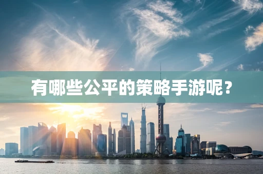 有哪些公平的策略手游呢？