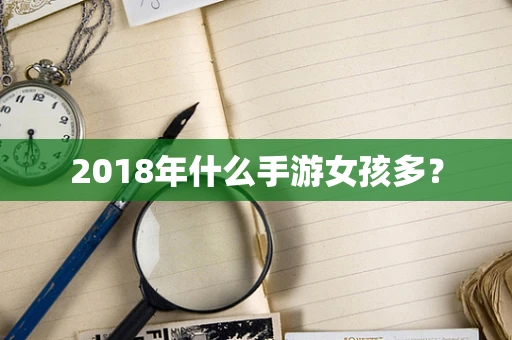 2018年什么手游女孩多？