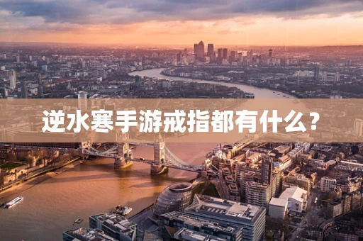 逆水寒手游戒指都有什么？