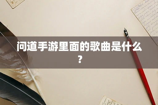 问道手游里面的歌曲是什么？