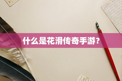 什么是花滑传奇手游？