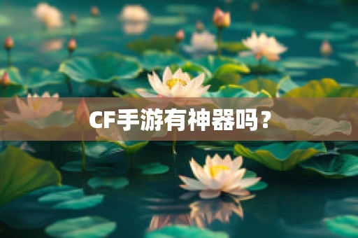 CF手游有神器吗？