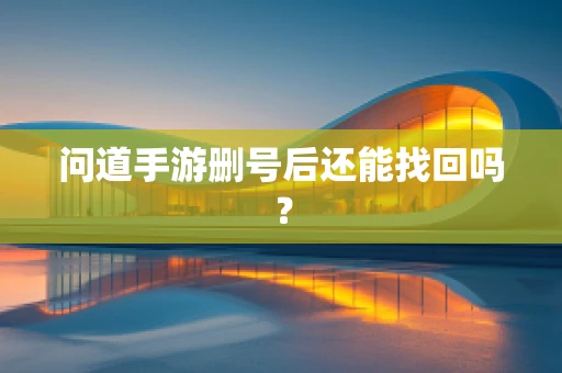 问道手游删号后还能找回吗？
