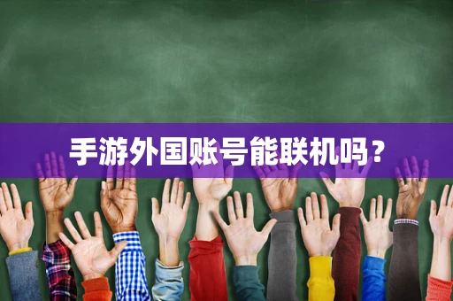 手游外国账号能联机吗？