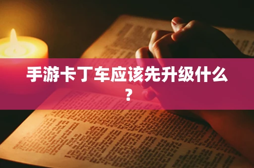 手游卡丁车应该先升级什么？