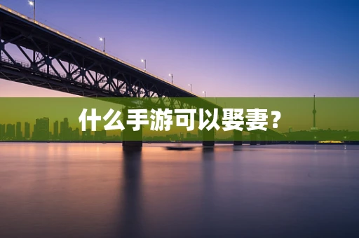 什么手游可以娶妻？
