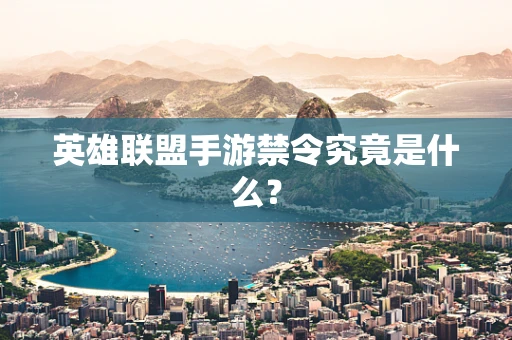 英雄联盟手游禁令究竟是什么？