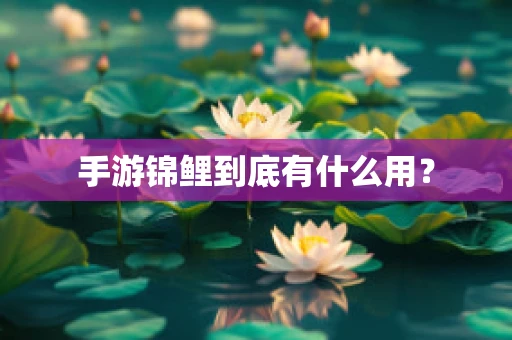 手游锦鲤到底有什么用？