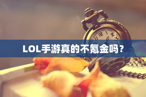 LOL手游真的不氪金吗？