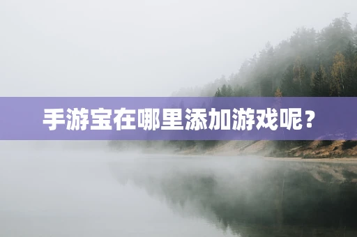 手游宝在哪里添加游戏呢？