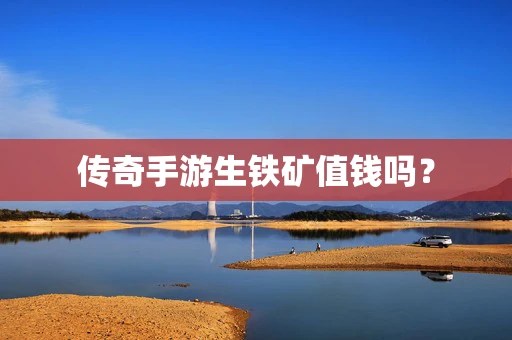 传奇手游生铁矿值钱吗？