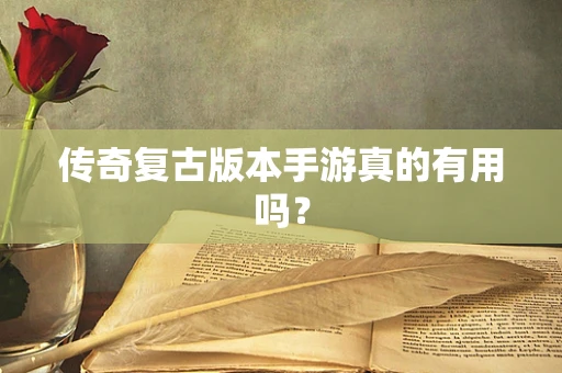 传奇复古版本手游真的有用吗？
