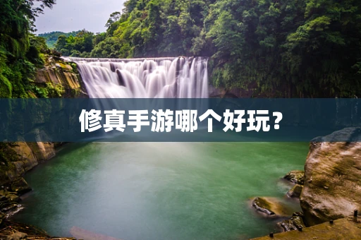 修真手游哪个好玩？