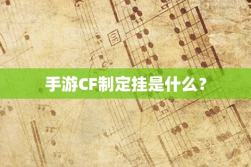 手游CF制定挂是什么？