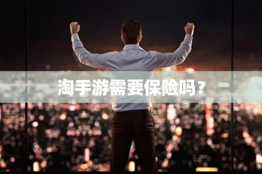 淘手游需要保险吗？