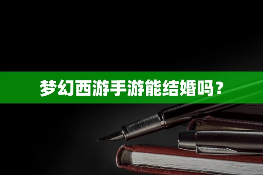 梦幻西游手游能结婚吗？