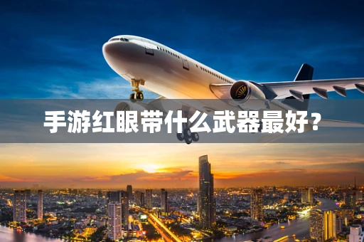 手游红眼带什么武器最好？