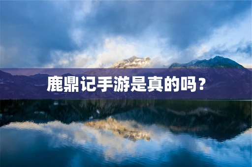 鹿鼎记手游是真的吗？
