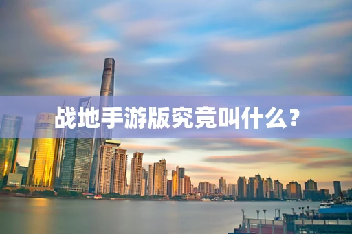 战地手游版究竟叫什么？