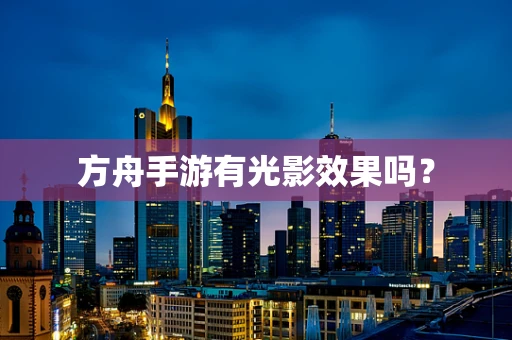 方舟手游有光影效果吗？