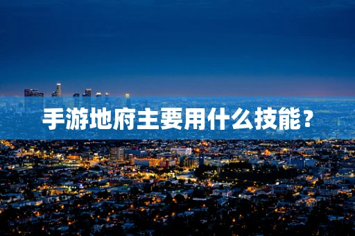 手游地府主要用什么技能？