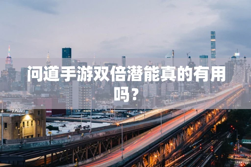 问道手游双倍潜能真的有用吗？