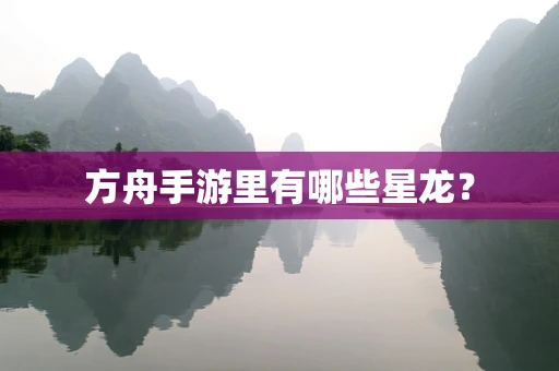 方舟手游里有哪些星龙？