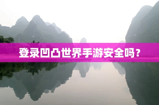 登录凹凸世界手游安全吗？