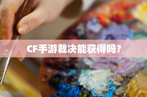 CF手游裁决能获得吗？