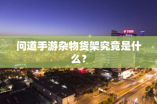 问道手游杂物货架究竟是什么？