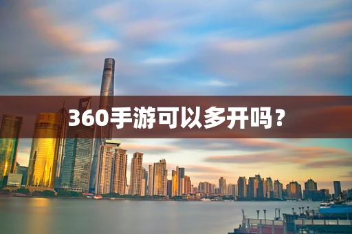 360手游可以多开吗？