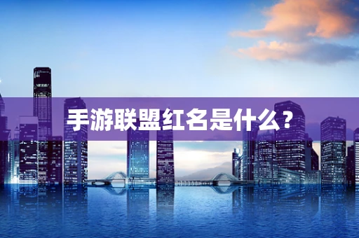手游联盟红名是什么？