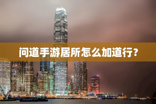 问道手游居所怎么加道行？
