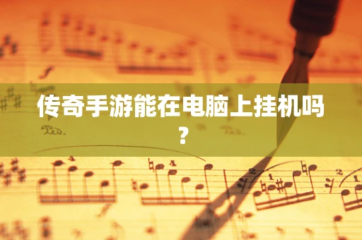 传奇手游能在电脑上挂机吗？