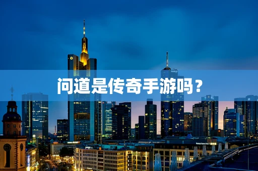 问道是传奇手游吗？
