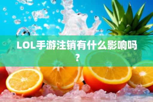 LOL手游注销有什么影响吗？