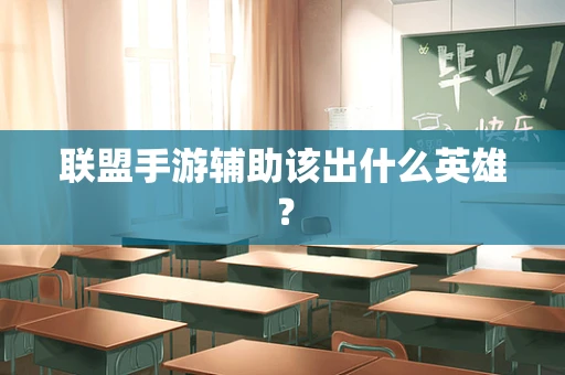 联盟手游辅助该出什么英雄？