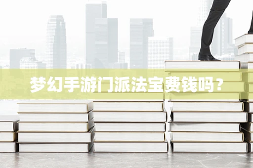 梦幻手游门派法宝费钱吗？