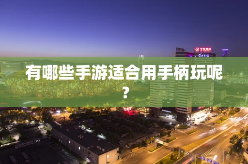 有哪些手游适合用手柄玩呢？
