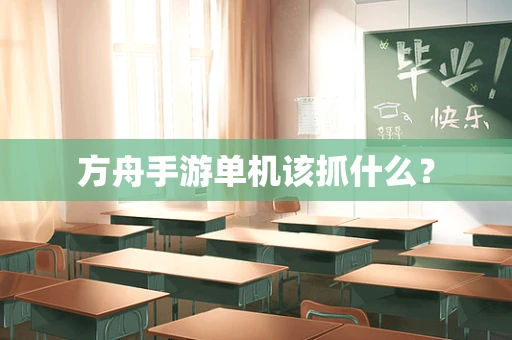 方舟手游单机该抓什么？