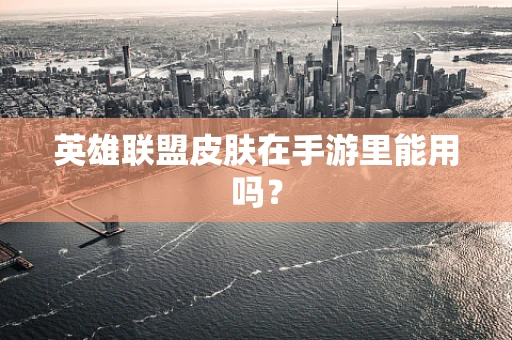 英雄联盟皮肤在手游里能用吗？