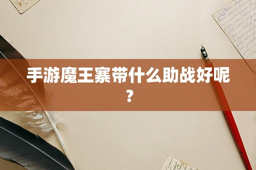 手游魔王寨带什么助战好呢？