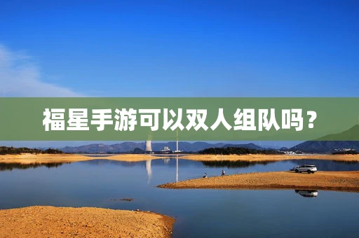 福星手游可以双人组队吗？