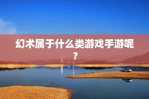 幻术属于什么类游戏手游呢？