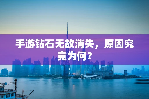 手游钻石无故消失，原因究竟为何？
