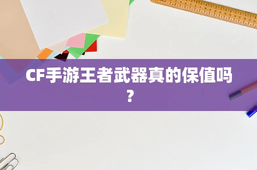 CF手游王者武器真的保值吗？